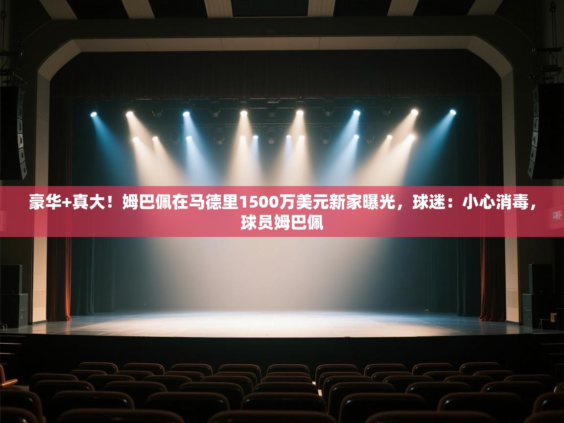 豪华+真大!姆巴佩在马德里1500万美元新家曝光,球迷:小心消毒,球员姆巴佩 第1张