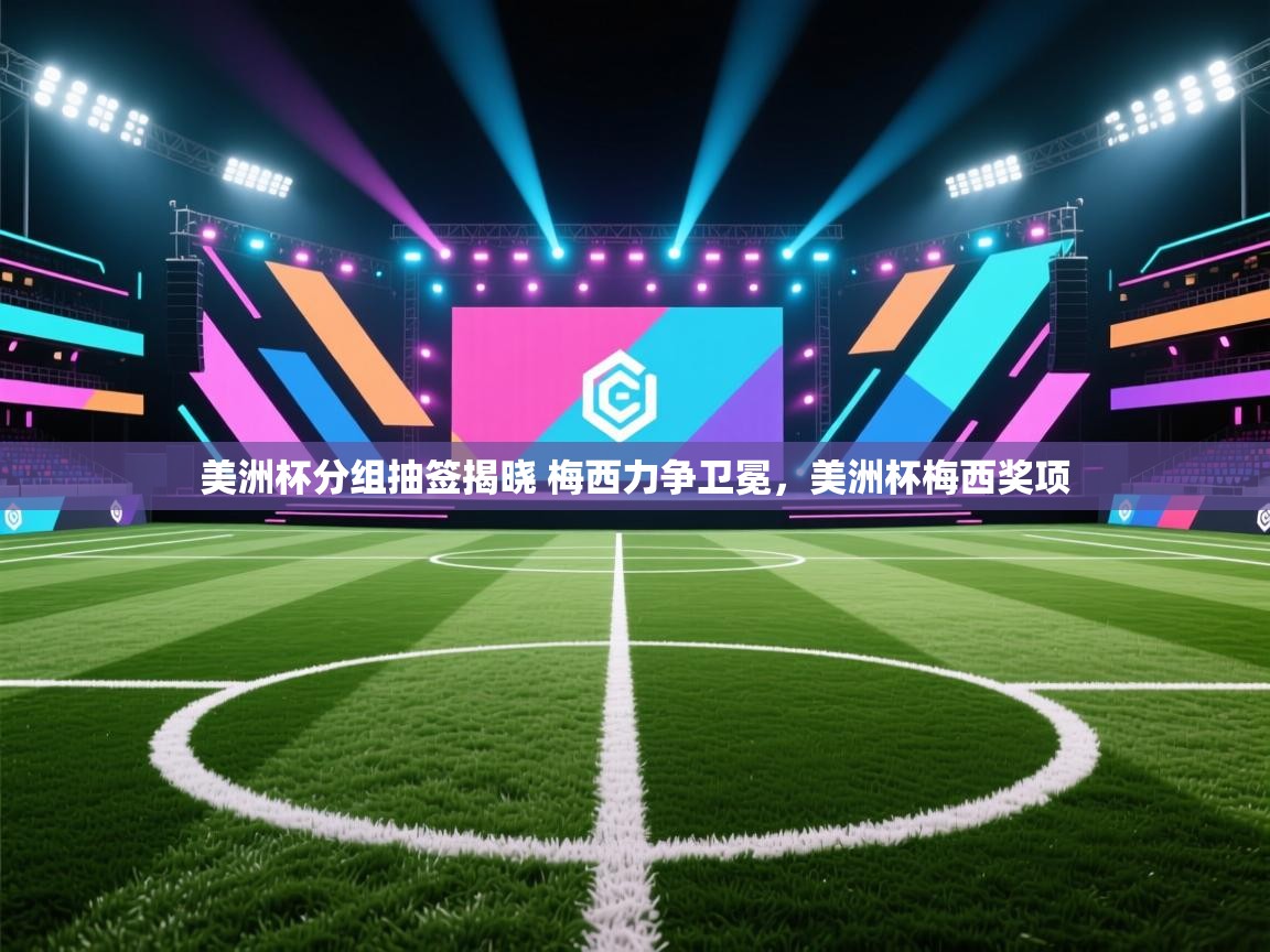 美洲杯分组抽签揭晓 梅西力争卫冕,美洲杯梅西奖项 第1张