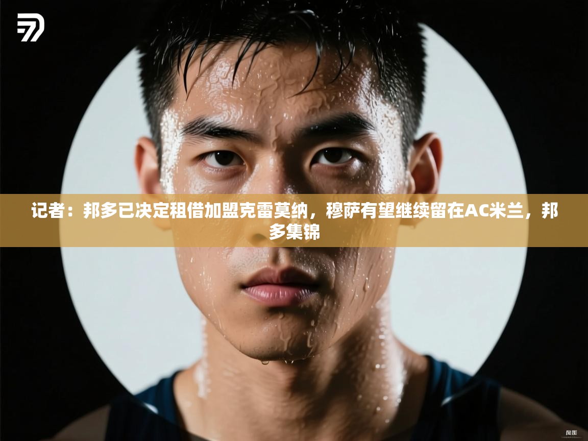 记者：邦多已决定租借加盟克雷莫纳，穆萨有望继续留在AC米兰，邦多集锦  第2张