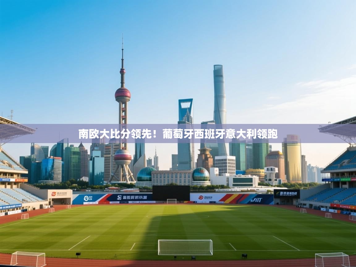 南欧大比分领先！葡萄牙西班牙意大利领跑  第1张