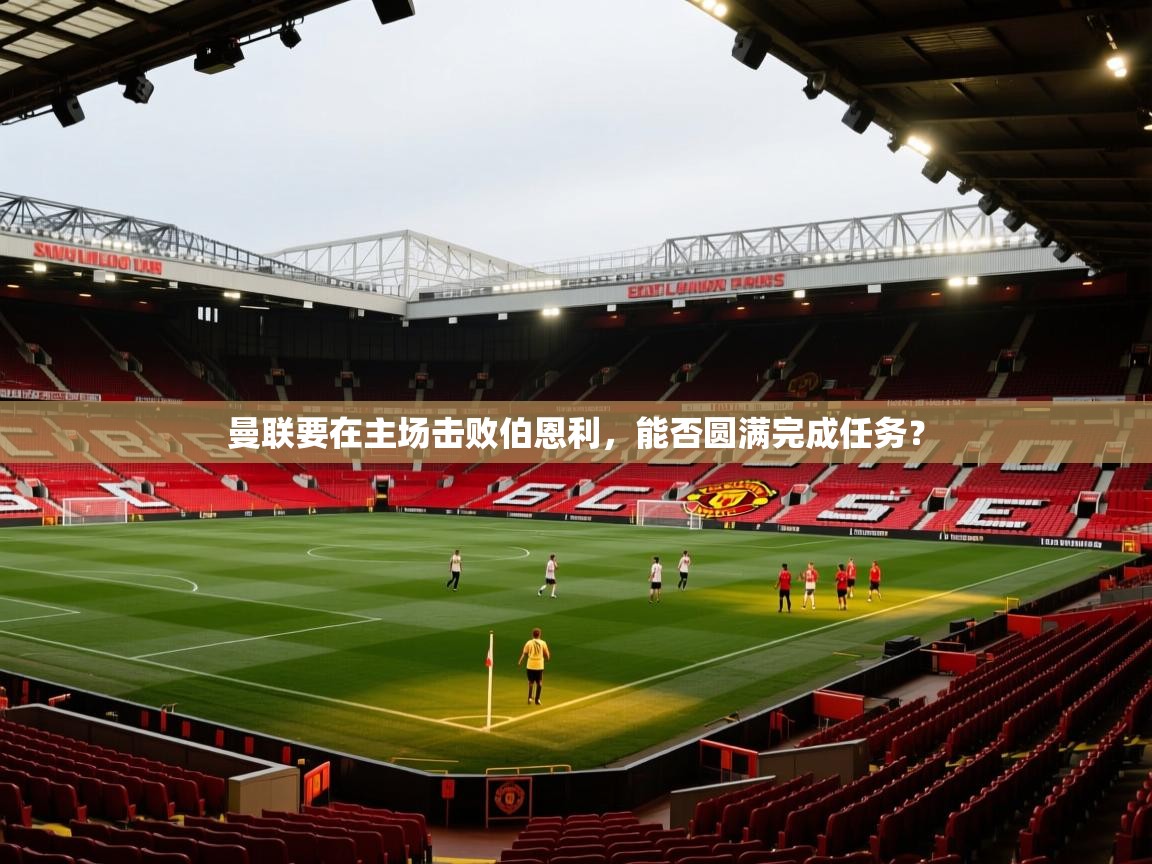 曼联要在主场击败伯恩利，能否圆满完成任务？  第2张